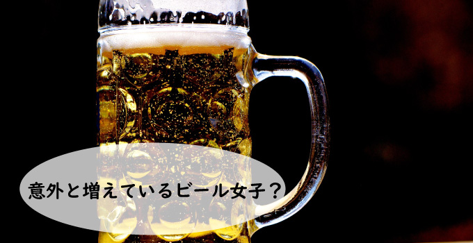 モテ酒二番人気！ビール！意外と増えているビール女子？